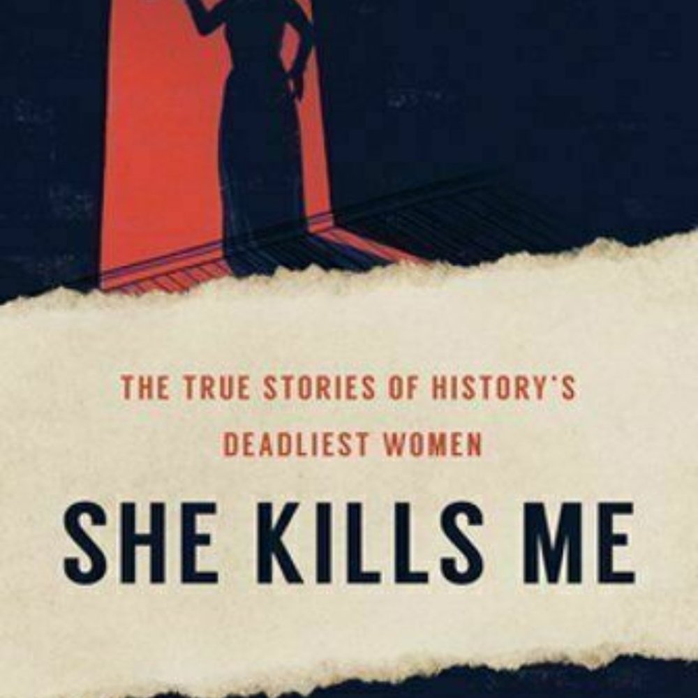 She Kills Me: The True Stories of History's Deadliest Women by Jennifer Wright